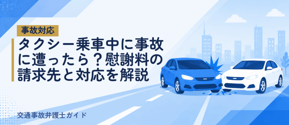 タクシー乗車中に事故に遭ったら？慰謝料の請求先と対応を解説